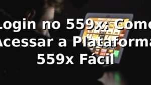 Login no 559x: Como Acessar a Plataforma 559x Fácil 🚀