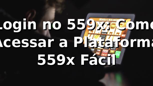 Login no 559x: Como Acessar a Plataforma 559x Fácil 🚀